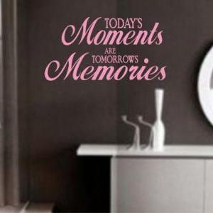Wall Decal Quotes - Todays Moments Are Tomorrows..