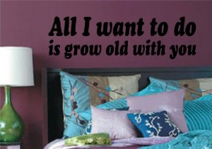 Wall Decal Quotes - All I Want to Do Is Grow Old with You Decal Sticker Wall Graphic Art Quote