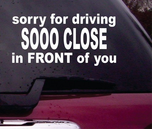 Sorry for Driving So Close To You FUNNY Decal Sticker Vinyl Decal Sticker Art Graphic Stickers Laptop Car Window